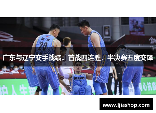 广东与辽宁交手战绩：首战四连胜，半决赛五度交锋