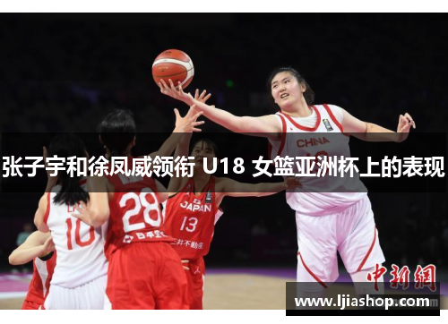 张子宇和徐凤威领衔 U18 女篮亚洲杯上的表现